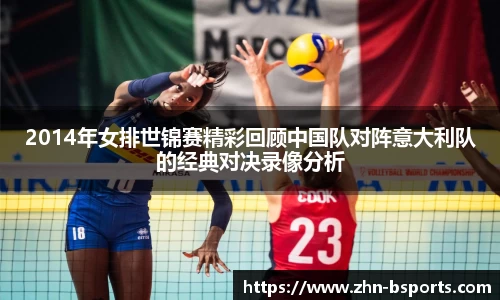 2014年女排世锦赛精彩回顾中国队对阵意大利队的经典对决录像分析